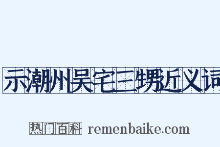 示潮州吴宅三甥近义词是什么意思的图片